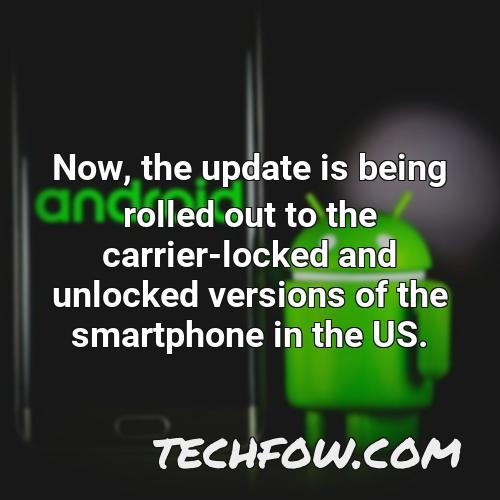 now the update is being rolled out to the carrier locked and unlocked versions of the smartphone in the us