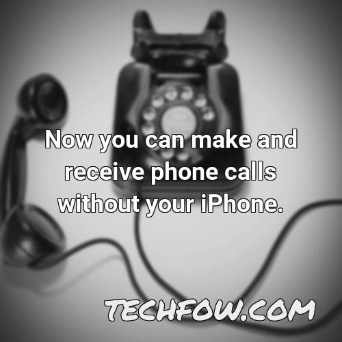 now you can make and receive phone calls without your iphone