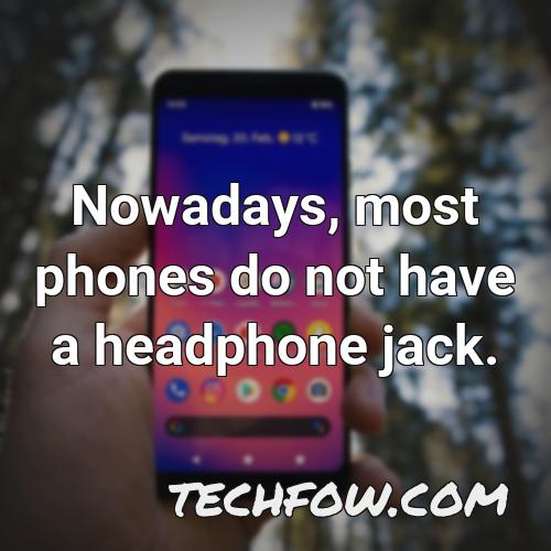nowadays most phones do not have a headphone jack