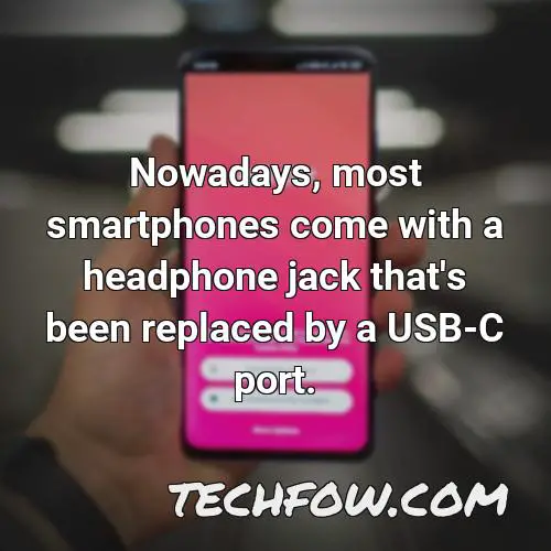 nowadays most smartphones come with a headphone jack that s been replaced by a usb c port