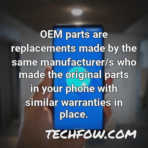 oem parts are replacements made by the same manufacturer s who made the original parts in your phone with similar warranties in place