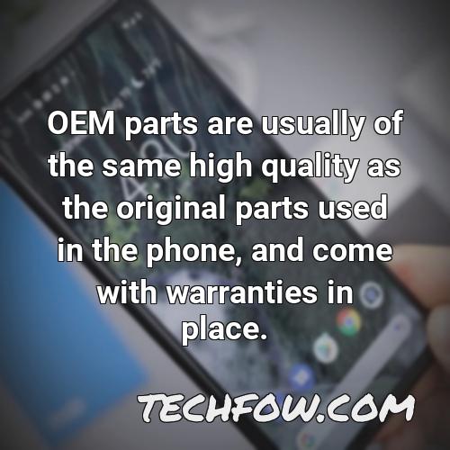 oem parts are usually of the same high quality as the original parts used in the phone and come with warranties in place
