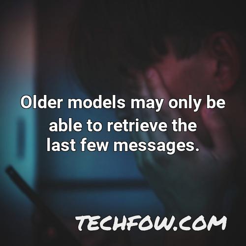 older models may only be able to retrieve the last few messages