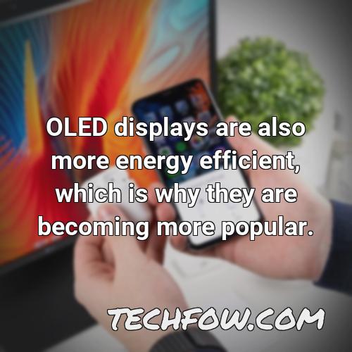 oled displays are also more energy efficient which is why they are becoming more popular