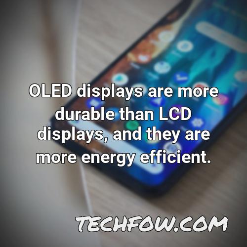 oled displays are more durable than lcd displays and they are more energy efficient