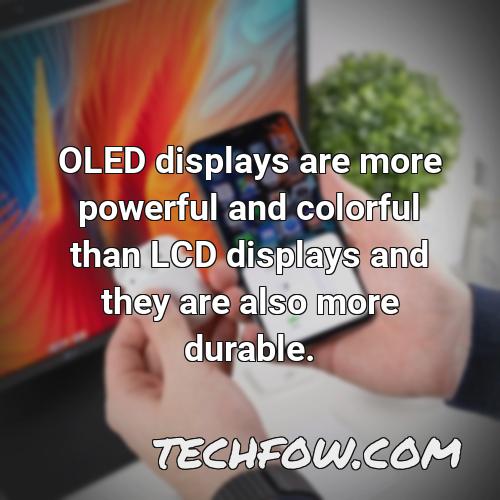 oled displays are more powerful and colorful than lcd displays and they are also more durable