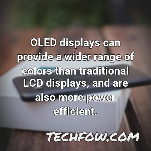 oled displays can provide a wider range of colors than traditional lcd displays and are also more power efficient