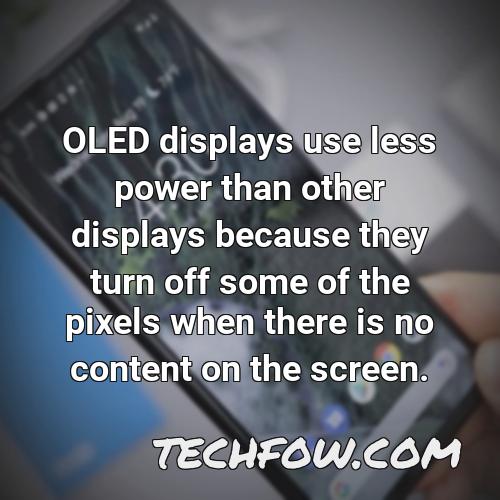 oled displays use less power than other displays because they turn off some of the pixels when there is no content on the screen