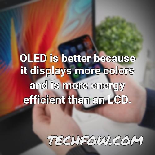 oled is better because it displays more colors and is more energy efficient than an lcd