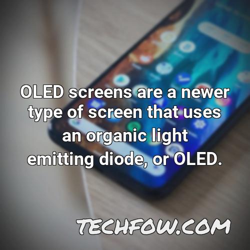 oled screens are a newer type of screen that uses an organic light emitting diode or oled