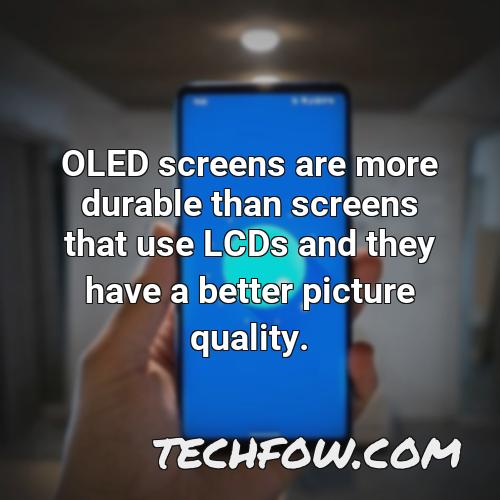 oled screens are more durable than screens that use lcds and they have a better picture quality