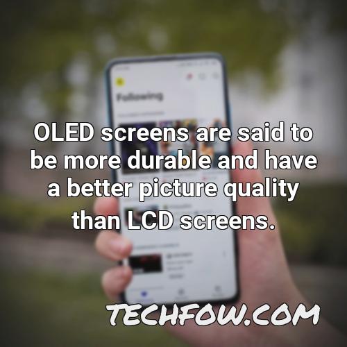 oled screens are said to be more durable and have a better picture quality than lcd screens