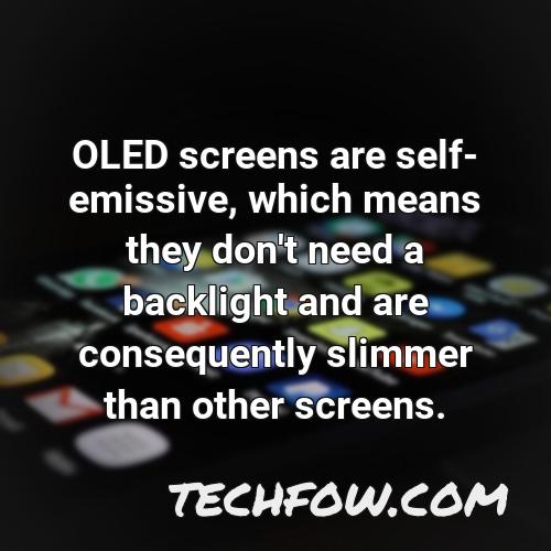 oled screens are self emissive which means they don t need a backlight and are consequently slimmer than other screens