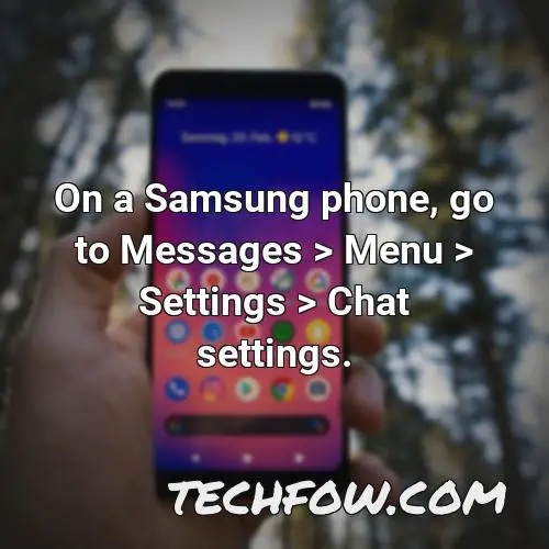 on a samsung phone go to messages menu settings chat settings