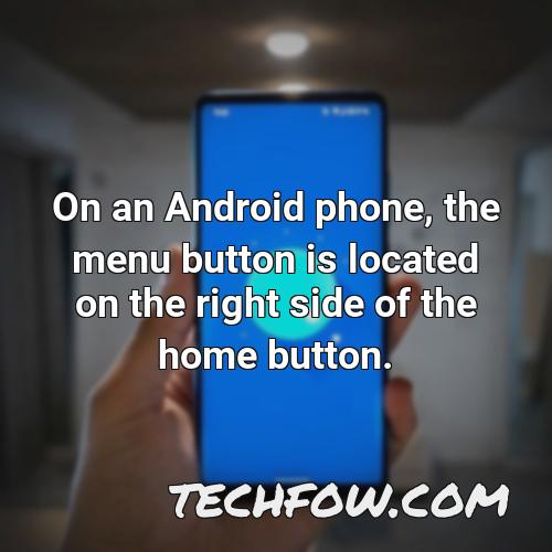 on an android phone the menu button is located on the right side of the home button