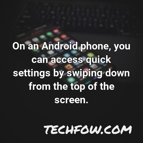 on an android phone you can access quick settings by swiping down from the top of the screen