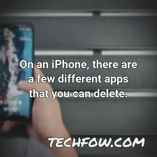 on an iphone there are a few different apps that you can delete