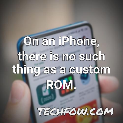 on an iphone there is no such thing as a custom rom
