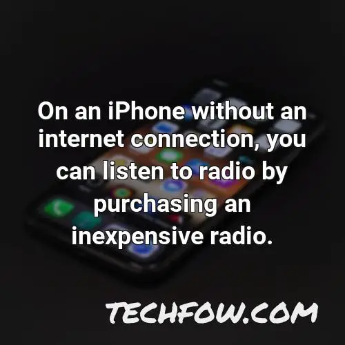 on an iphone without an internet connection you can listen to radio by purchasing an inexpensive radio