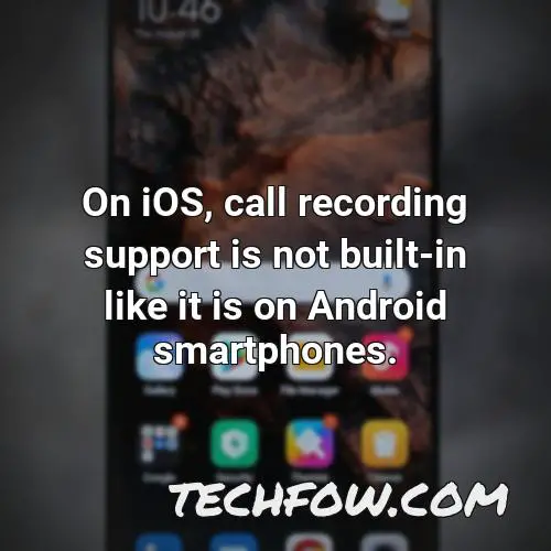 on ios call recording support is not built in like it is on android smartphones