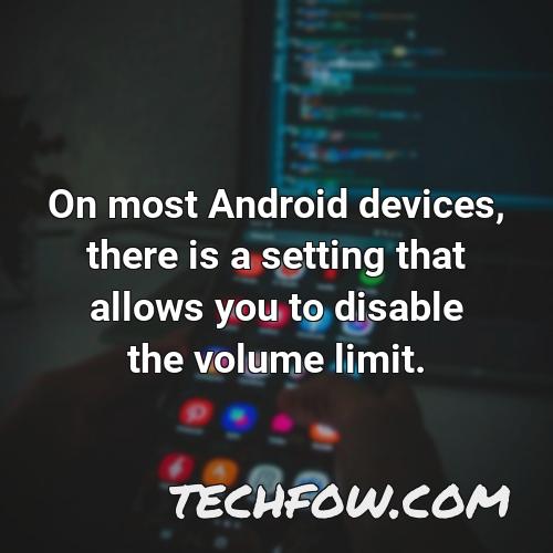 on most android devices there is a setting that allows you to disable the volume limit