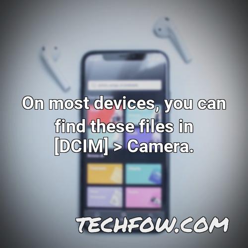 on most devices you can find these files in dcim camera