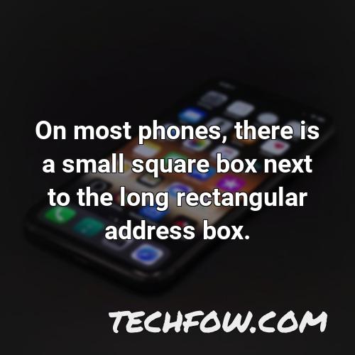 on most phones there is a small square box next to the long rectangular address