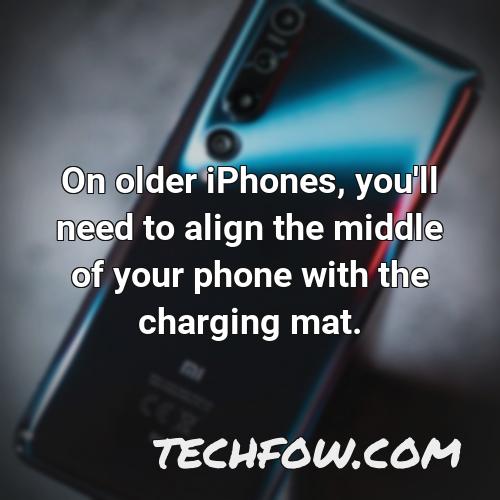 on older iphones you ll need to align the middle of your phone with the charging mat