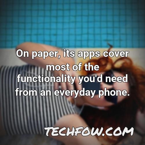 on paper its apps cover most of the functionality you d need from an everyday phone