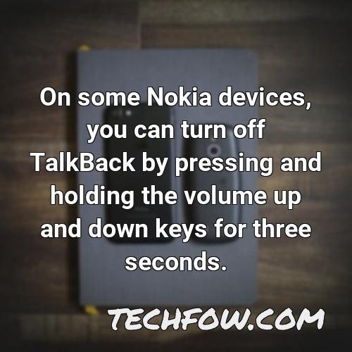 on some nokia devices you can turn off talkback by pressing and holding the volume up and down keys for three seconds