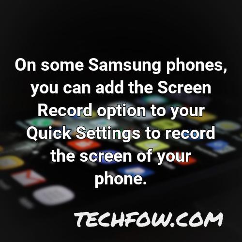 on some samsung phones you can add the screen record option to your quick settings to record the screen of your phone