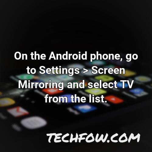 on the android phone go to settings screen mirroring and select tv from the list