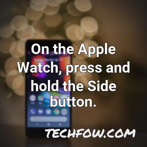 on the apple watch press and hold the side button