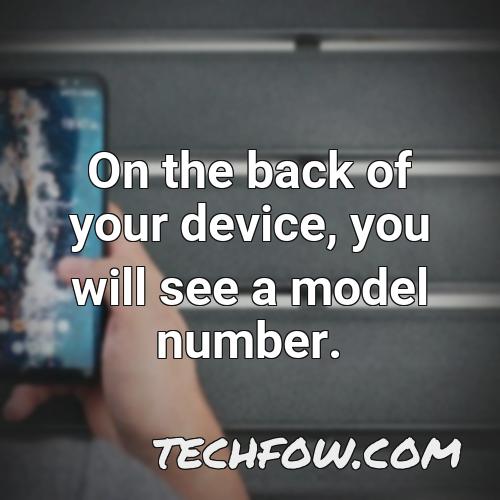 on the back of your device you will see a model number