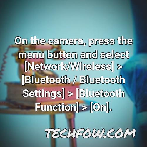 on the camera press the menu button and select network wireless bluetooth bluetooth settings bluetooth function on