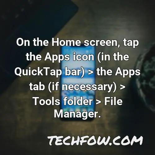 on the home screen tap the apps icon in the quicktap bar the apps tab if necessary tools folder file manager 4