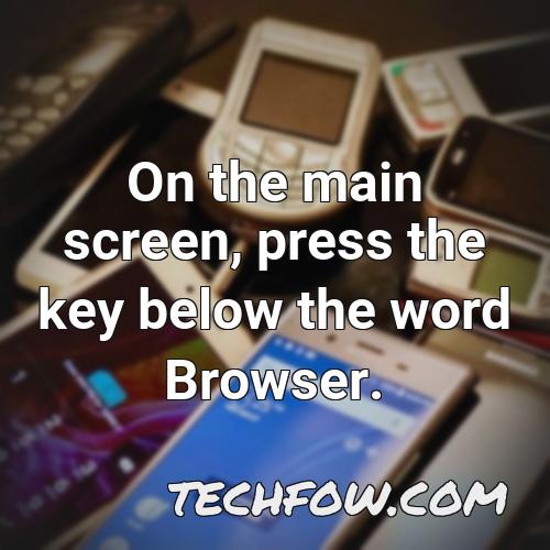 on the main screen press the key below the word browser