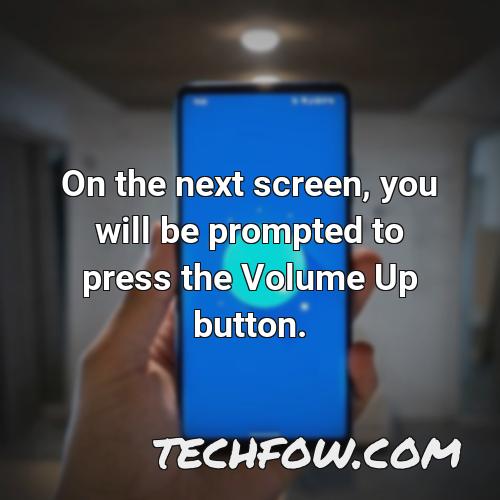 on the next screen you will be prompted to press the volume up button