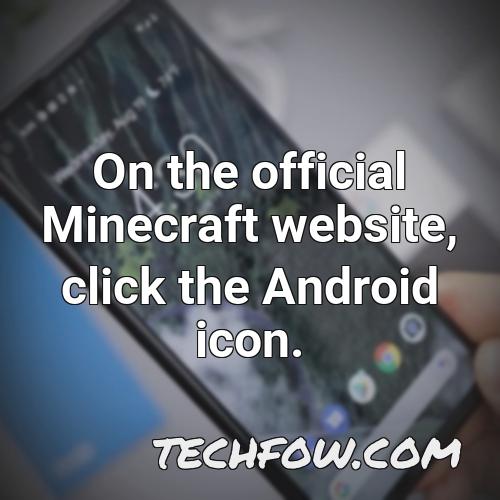 on the official minecraft website click the android icon
