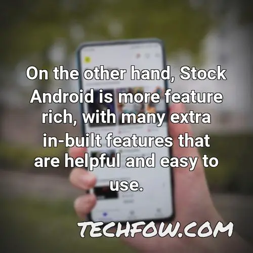 on the other hand stock android is more feature rich with many extra in built features that are helpful and easy to use