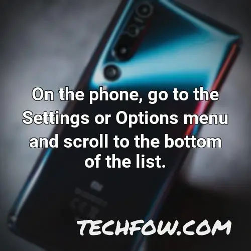 on the phone go to the settings or options menu and scroll to the bottom of the list