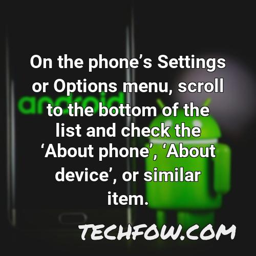 on the phones settings or options menu scroll to the bottom of the list and check the about phone about device or similar item