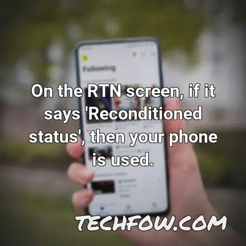 on the rtn screen if it says reconditioned status then your phone is used