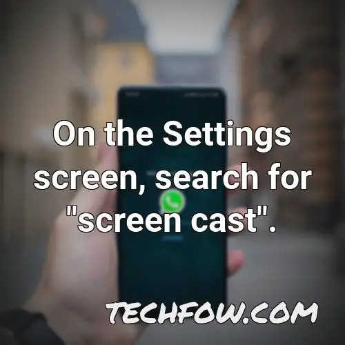 on the settings screen search for screen cast