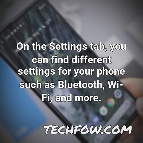 on the settings tab you can find different settings for your phone such as bluetooth wi fi and more