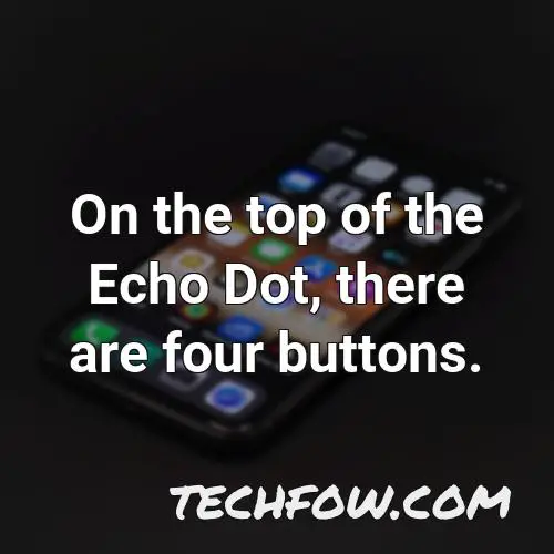 on the top of the echo dot there are four buttons