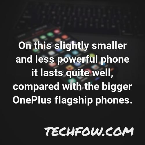 on this slightly smaller and less powerful phone it lasts quite well compared with the bigger oneplus flagship phones