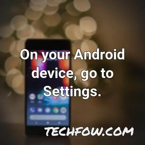 on your android device go to settings 4