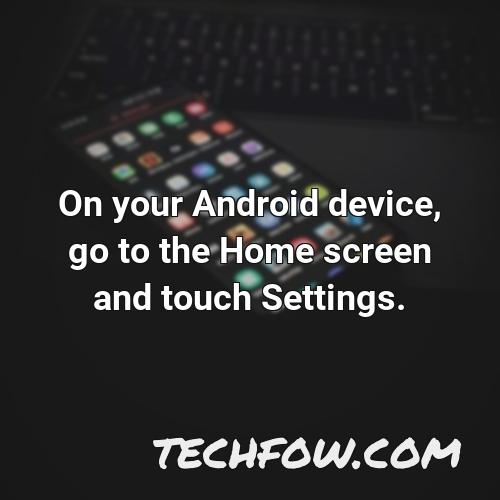 on your android device go to the home screen and touch settings