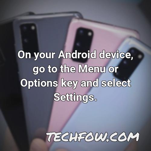 on your android device go to the menu or options key and select settings